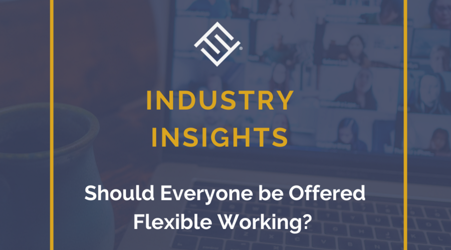 Industry Insights - Should Everyone be Offered Flexible Working?